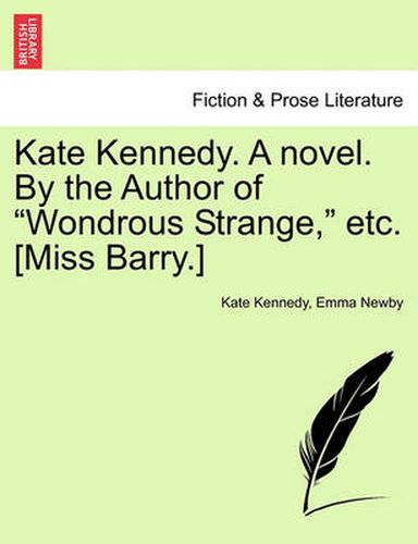 Cover image for Kate Kennedy. a Novel. by the Author of  Wondrous Strange,  Etc. [Miss Barry.]