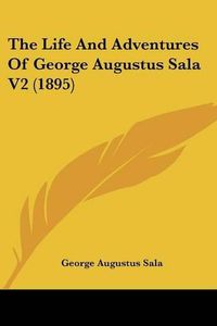 Cover image for The Life and Adventures of George Augustus Sala V2 (1895)