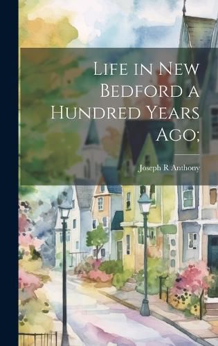 Cover image for Life in New Bedford a Hundred Years ago;