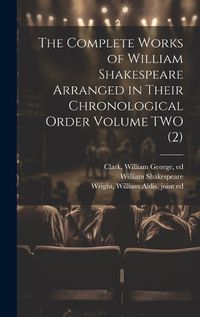 Cover image for The Complete Works of William Shakespeare Arranged in Their Chronological Order Volume TWO (2)