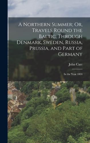 Cover image for A Northern Summer; Or, Travels Round the Baltic, Through Denmark, Sweden, Russia, Prussia, and Part of Germany