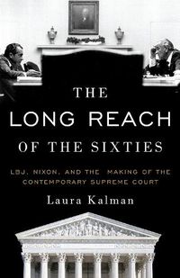 Cover image for The Long Reach of the Sixties: LBJ, Nixon, and the Making of the Contemporary Supreme Court