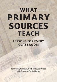 Cover image for What Primary Sources Teach: Lessons for Every Classroom