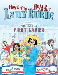 Cover image for Have You Heard About Lady Bird?: Poems About Our First Ladies