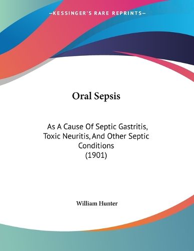 Cover image for Oral Sepsis: As a Cause of Septic Gastritis, Toxic Neuritis, and Other Septic Conditions (1901)