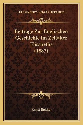 Cover image for Beitrage Zur Englischen Geschichte Im Zeitalter Elisabeths (1887)