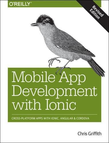 Cover image for Mobile App Development with Ionic, Revised Edition: Cross-Platform Apps with Ionic, Angular, and Cordova