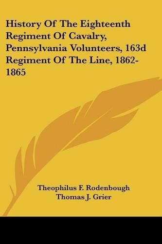 History of the Eighteenth Regiment of Cavalry, Pennsylvania Volunteers, 163d Regiment of the Line, 1862-1865