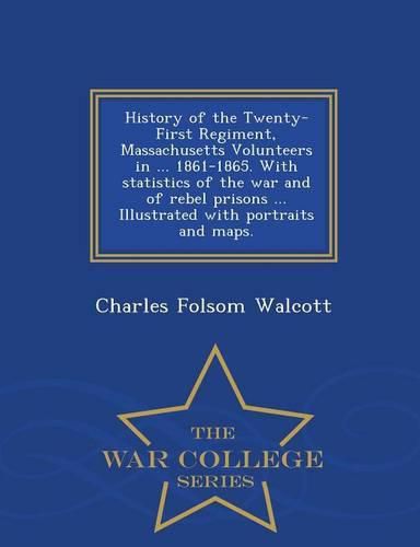 Cover image for History of the Twenty-First Regiment, Massachusetts Volunteers in ... 1861-1865. With statistics of the war and of rebel prisons ... Illustrated with portraits and maps. - War College Series