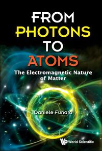 Cover image for From Photons To Atoms: The Electromagnetic Nature Of Matter