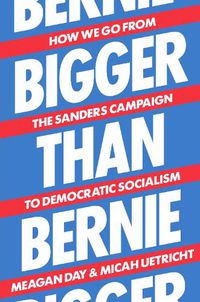 Cover image for Bigger Than Bernie: How We Go from the Sanders Campaign to Democratic Socialism