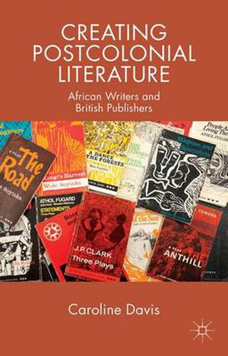 Cover image for Creating Postcolonial Literature: African Writers and British Publishers