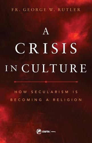 Cover image for A Crisis in Culture: How Secularism Is Becoming a Religion