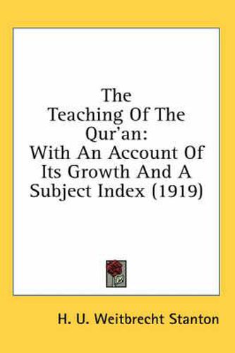 Cover image for The Teaching of the Qur'an: With an Account of Its Growth and a Subject Index (1919)