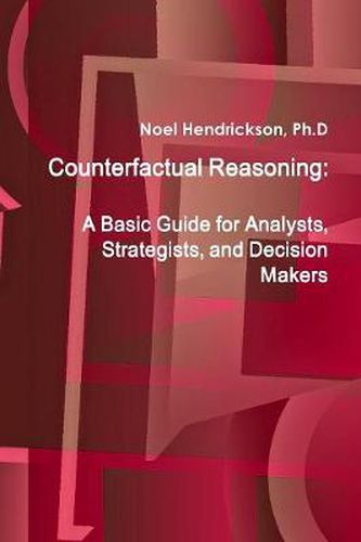 Cover image for Counterfactual Reasoning: A Basic Guide for Analysts, Strategists, and Decision Makers