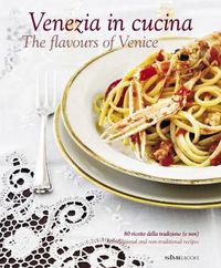 Cover image for Venezia in Cucina: 80 Ricette Della Tradizione (e Non) - 80 Traditional and Non-Traditional Recipe