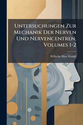 Cover image for Untersuchungen Zur Mechanik Der Nerven Und Nervencentren, Volumes 1-2