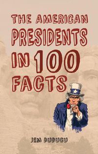 Cover image for The American Presidents in 100 Facts