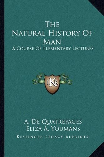 Cover image for The Natural History of Man: A Course of Elementary Lectures