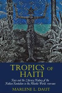 Cover image for Tropics of Haiti: Race and the Literary History of the Haitian Revolution in the Atlantic World, 1789-1865