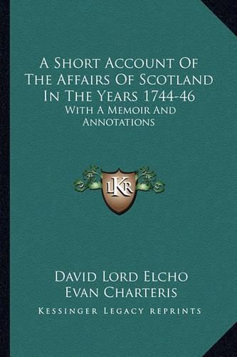 Cover image for A Short Account of the Affairs of Scotland in the Years 1744-46: With a Memoir and Annotations