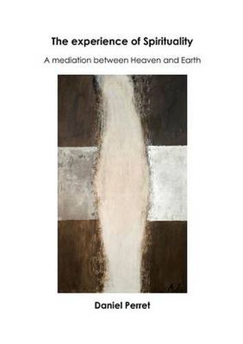 Cover image for The Experience of Spirituality: A Mediation between Heaven & Earth