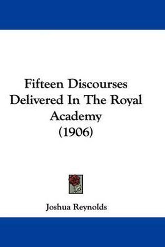 Cover image for Fifteen Discourses Delivered in the Royal Academy (1906)