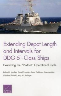 Cover image for Extending Depot Length and Intervals for Ddg-51-Class Ships: Examining the 72-Month Operational Cycle