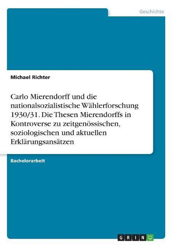 Carlo Mierendorff und die nationalsozialistische Waehlerforschung 1930/31. Die Thesen Mierendorffs in Kontroverse zu zeitgenoessischen, soziologischen und aktuellen Erklaerungsansaetzen