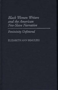 Cover image for Black Women Writers and the American Neo-Slave Narrative: Femininity Unfettered