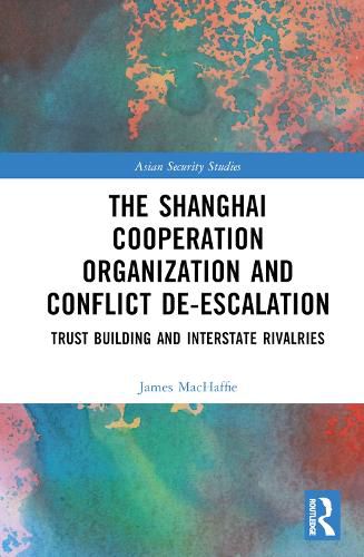 The Shanghai Cooperation Organization and Conflict De-escalation: Trust Building and Interstate Rivalries