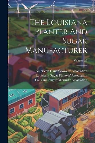 Cover image for The Louisiana Planter And Sugar Manufacturer; Volume 22