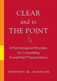 Cover image for Clear and to the Point: 8 psychological principles for compelling PowerPoint presentations