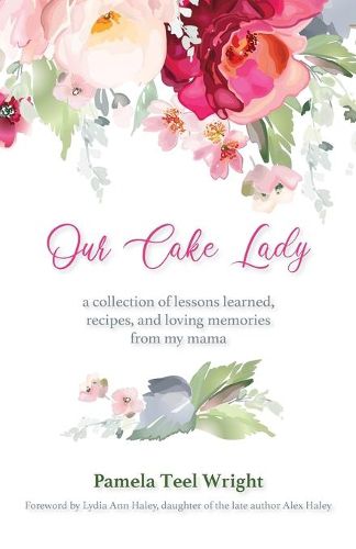 Cover image for Our Cake Lady: A Collection of Lessons Learned, Recipes, and Loving Memories from My Mama