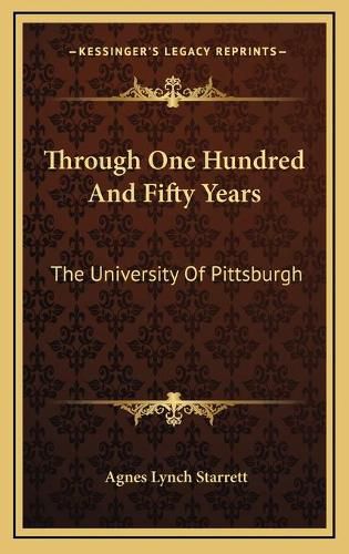 Cover image for Through One Hundred and Fifty Years: The University of Pittsburgh