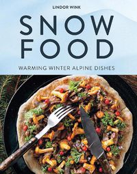 Cover image for Snow Food: Warming Winter Alpine Dishes