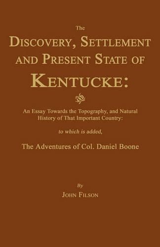 Cover image for The Discovery, Settlement and Present State of Kentucke: And an Essay Towards the Topography, and Natural History of That Important Country