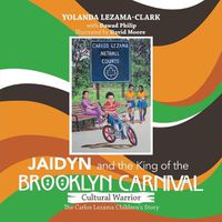 Cover image for Cultural Warrior Jaidyn and the King of the Brooklyn Carnival: The Carlos Lezama Children's Story