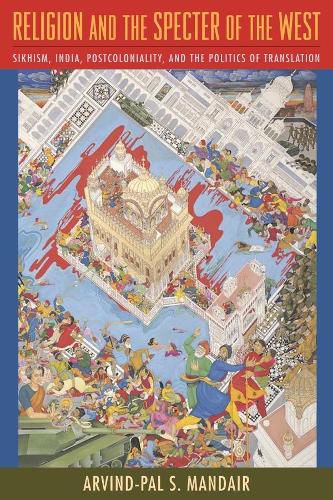 Cover image for Religion and the Specter of the West: Sikhism, India, Postcoloniality, and the Politics of Translation