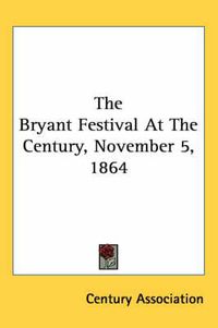 Cover image for The Bryant Festival at the Century, November 5, 1864