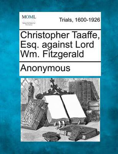 Cover image for Christopher Taaffe, Esq. Against Lord Wm. Fitzgerald