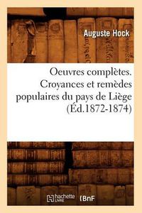 Cover image for Oeuvres Completes. Croyances Et Remedes Populaires Du Pays de Liege (Ed.1872-1874)