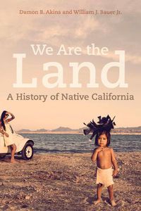 Cover image for We Are the Land: A History of Native California