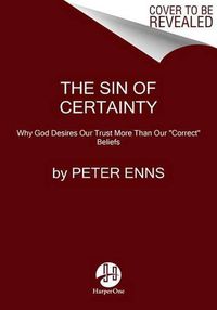 Cover image for The Sin Of Certainty: Why God Desires Our Trust More Than Our  Correct  Beliefs