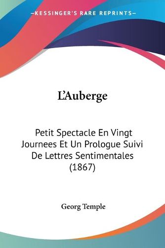 Cover image for L'Auberge: Petit Spectacle En Vingt Journees Et Un Prologue Suivi de Lettres Sentimentales (1867)