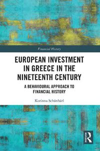 Cover image for European Investment in Greece in the Nineteenth Century: A Behavioural Approach to Financial History