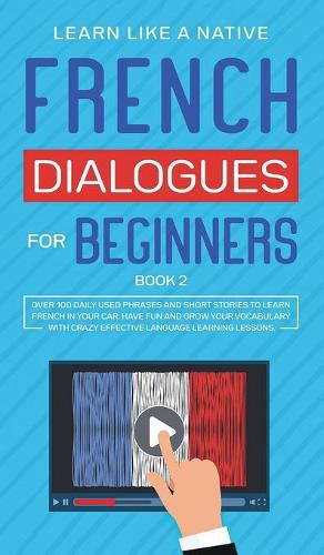 Cover image for French Dialogues for Beginners Book 2: Over 100 Daily Used Phrases and Short Stories to Learn French in Your Car. Have Fun and Grow Your Vocabulary with Crazy Effective Language Learning Lessons