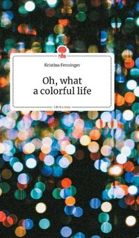 Cover image for Oh, what a colorful life. Life is a Story - story.one