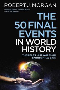 Cover image for The 50 Final Events in World History: The Bible's Last Words on Earth's Final Days