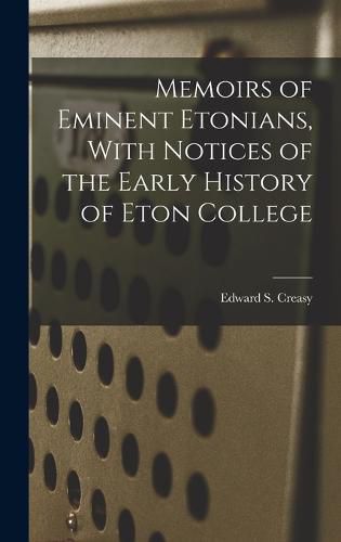 Cover image for Memoirs of Eminent Etonians, With Notices of the Early History of Eton College